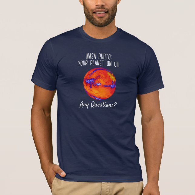 NASA Photo of Your Planet on Oil Any Questions? T-Shirt (Front)