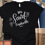 Nashville Bridal Party Bridesmaid Shirt<br><div class="desc">Cute  modern design for the wedding party or  for a bachelorette get away. The swirly words" We said Nashville " on a black tee,  has a heart and is sure to be noticed.  Bachelorette  Party Destination...   Nashville.  Can be worn for rehearsal dinner,  and along with your wedding party.</div>