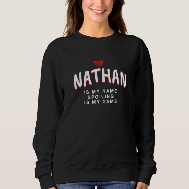 Nathan Is My Name Unique Nickname Quirky Alias Fav Sweatshirt (Front)
