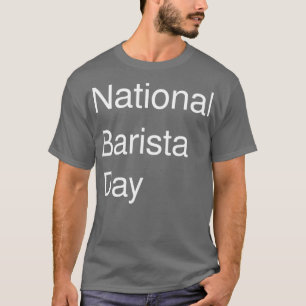 National barista day life love gift quote funny T-Shirt
