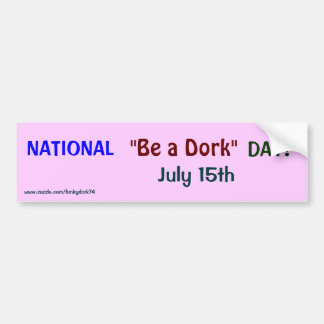 NATIONAL "Be a Dork" DAY! July 15th bumper sticker