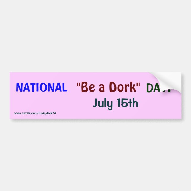 NATIONAL "Be a Dork" DAY! July 15th bumper sticker (Front)