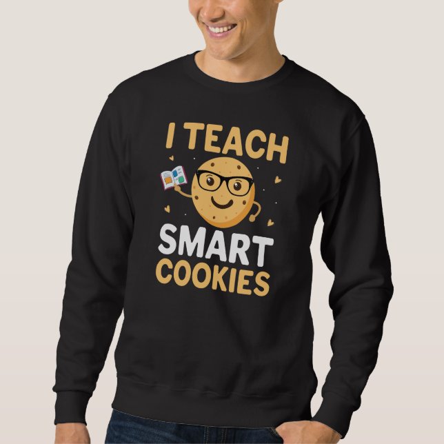 National Cookie Day, I teach Smart Cookies Sweatshirt (Front)