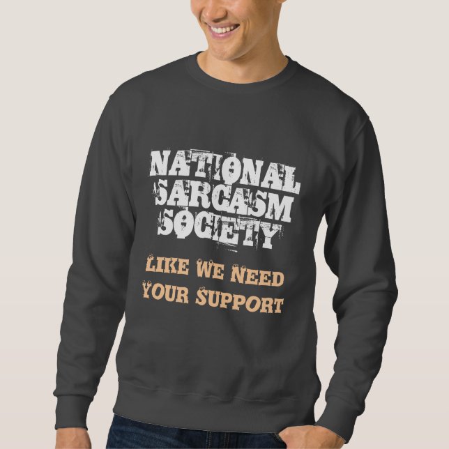 NATIONAL SARCASM SOCIETY, Like We Need Your Sup... Sweatshirt (Front)