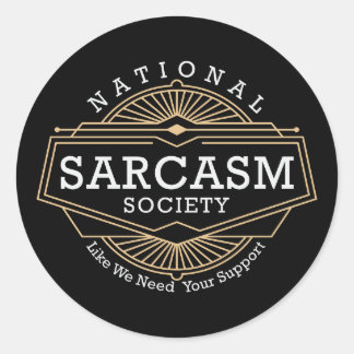 National Sarcasm Society - Like We Need Your Suppo Classic Round Sticker