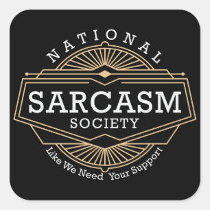 National Sarcasm Society - Like We Need Your Suppo Square Sticker