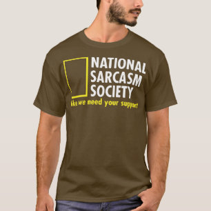 National Sarcasm Society Like We Need Your Support T-Shirt