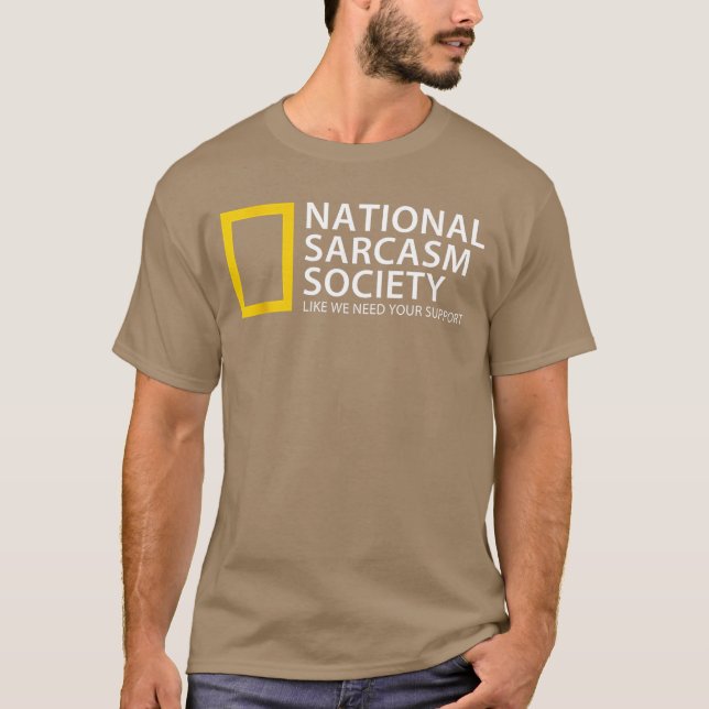 National Sarcasm Society Like We Need Your Support T-Shirt (Front)
