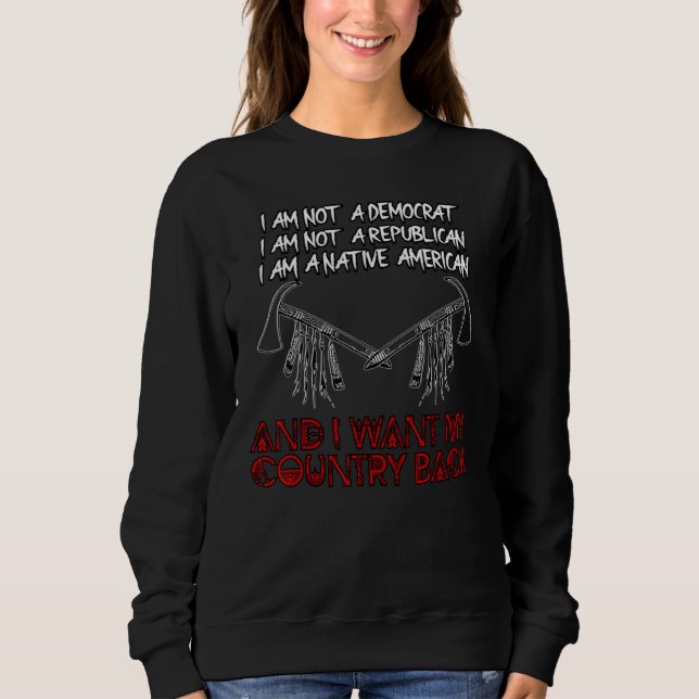 Native American  I Want My Country Back Sweatshirt (Front)