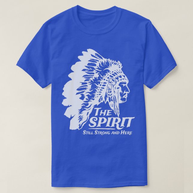 Native American Indians The Spirit Still Strong An T-Shirt (Design Front)