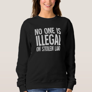 Native American Indigenous No One Is Illegal On St Sweatshirt
