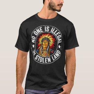Native American No One Is Illegal On Stolen Land I T-Shirt