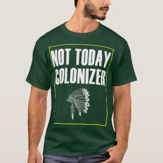 native american Not Today Colonizer T-Shirt