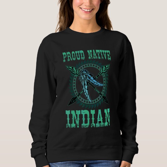 Native American Proud Native Indian Feathers 1 Sweatshirt (Front)