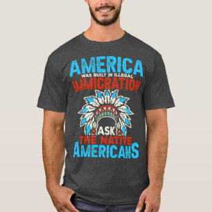 Native American Quote America Was Built In Illegal T-Shirt