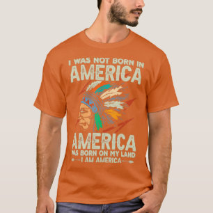 Native American Quote I Was Not Born  T-Shirt