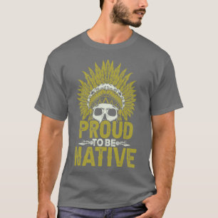 Native American Quote Proud To Be Native T-Shirt