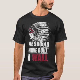 Native American We Should Have Built A Wall Headdr T-Shirt