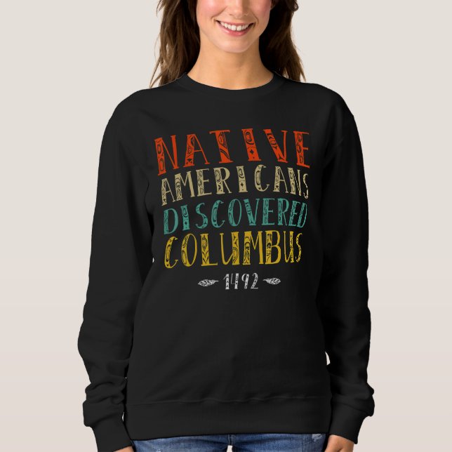 Native Americans Discovered Columbus Indigenous Pe Sweatshirt (Front)