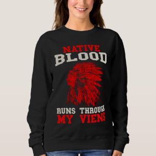 Native Blood Runs Through Native American Viens In Sweatshirt