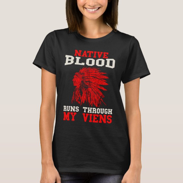 Native Blood Runs Through Native American Viens In T-Shirt (Front)