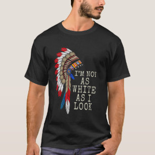 Native Indian American Day Pride I'm Not As White  T-Shirt