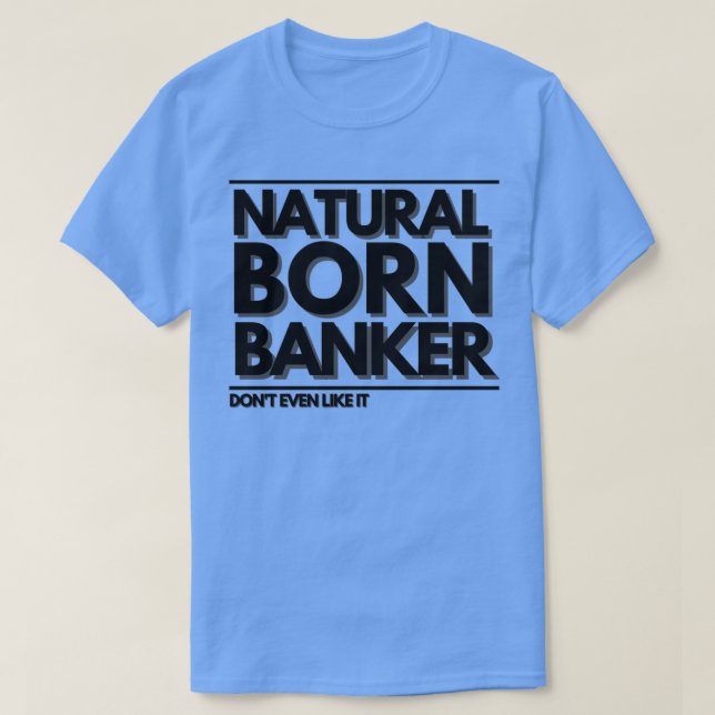 Natural Born Banker Donx27t Even Like it T-Shirt (Design Front)