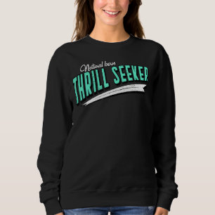 Natural Born Thrill Seeker Roller Coaster Thrill R Sweatshirt