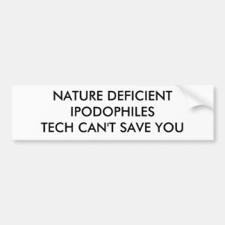 NATURE DEFICIENT IPODOPHILESTECH CAN'T SAVE YOU BUMPER STICKER