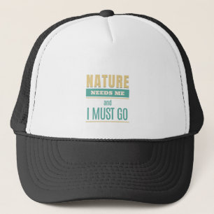 Nature Needs Me I Must Go Quote Motivation Trucker Hat