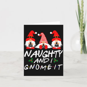 Naughty And I Gnome It Christmas Gnomes Funny Xmas Card
