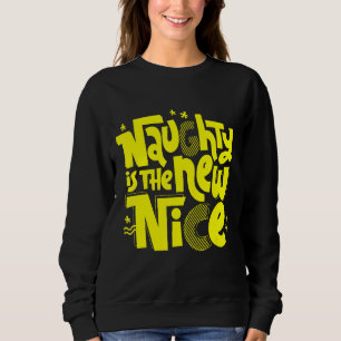 Naughty Is The New Nice New Sweatshirt