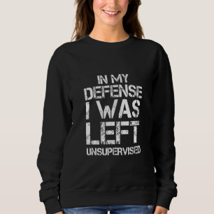Naughty Jokes Sarcasm In My Defense I Was Left Uns Sweatshirt