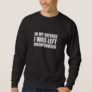 Naughty Jokes Sarcasm In My Defense I Was Left Uns Sweatshirt