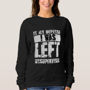Naughty Jokes Sarcasm In My Defense I Was Left Uns Sweatshirt