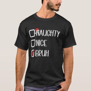Naughty nice bruh, funny nice naughty list Christm T-Shirt