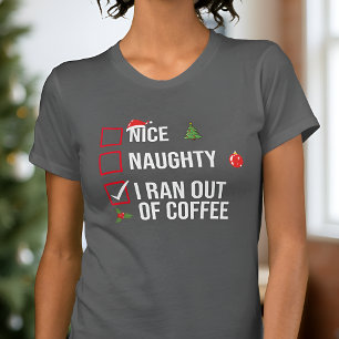 Naughty Nice I Ran Out Of Coffee Funny Christmas T-Shirt