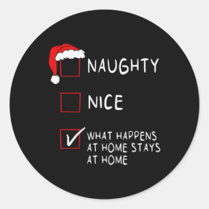 Naughty Nice List What Happens At Home Men Women C Classic Round Sticker
