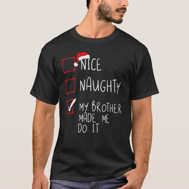 Naughty Nice My Brother Made Me Do It Christmas Li T-Shirt (Front)