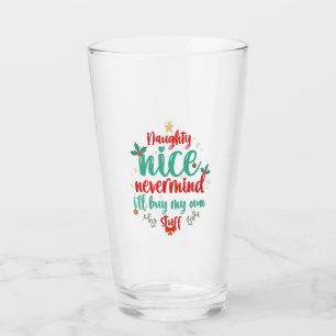Naughty Nice Nevermind I'll Buy my own Stuff Xmas Glass