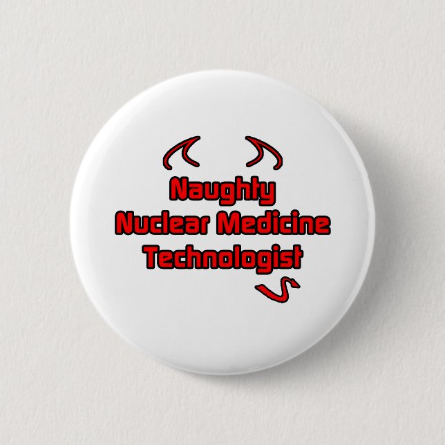 Naughty Nuclear Medicine Technologist 6 Cm Round Badge (Front)