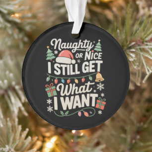 Naughty Or Nice I Still Get What I Want Christmas Ornament