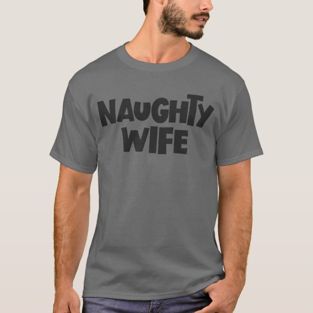 Naughty Wife Adult Humour Wife Gift Naughty Wife T-Shirt (Front)
