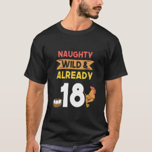 Naughty Wild & Already 18 Birthday Chicken Long Sl T-Shirt