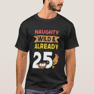 Naughty Wild & Already 25 Birthday Chicken Long Sl T-Shirt