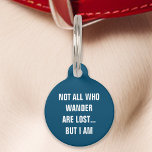 Navy Not All Who Wander Are Lost But I Am Funny Pet Tag<br><div class="desc">Keep your pet safe with a touch of humour using this navy tag. Featuring the witty message: "Not all who wander are lost but I am, " this tag is perfect for pet owners who appreciate a good laugh. Combining durability with clear readability, this tag ensures your pet’s safety while...</div>