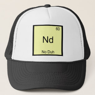 Nd - No Duh Chemistry Element Symbol Funny Trucker Hat