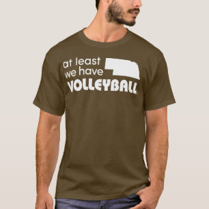 Nebraska At Least We Have Volleyball  T-Shirt
