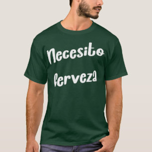 Necesito Cerveza Meican Beer Sarcastic Joke Saying T-Shirt