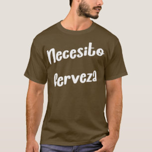 Necesito Cerveza Meican Beer Sarcastic Joke Saying T-Shirt
